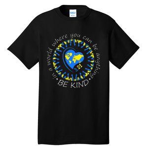 Be Kind World Down Syndrome Awareness Month Kindness T21 Day Tall T-Shirt