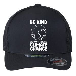 Be Kind We Can't Rewind Climate Change Environt Earth Day Gift Flexfit Unipanel Trucker Cap