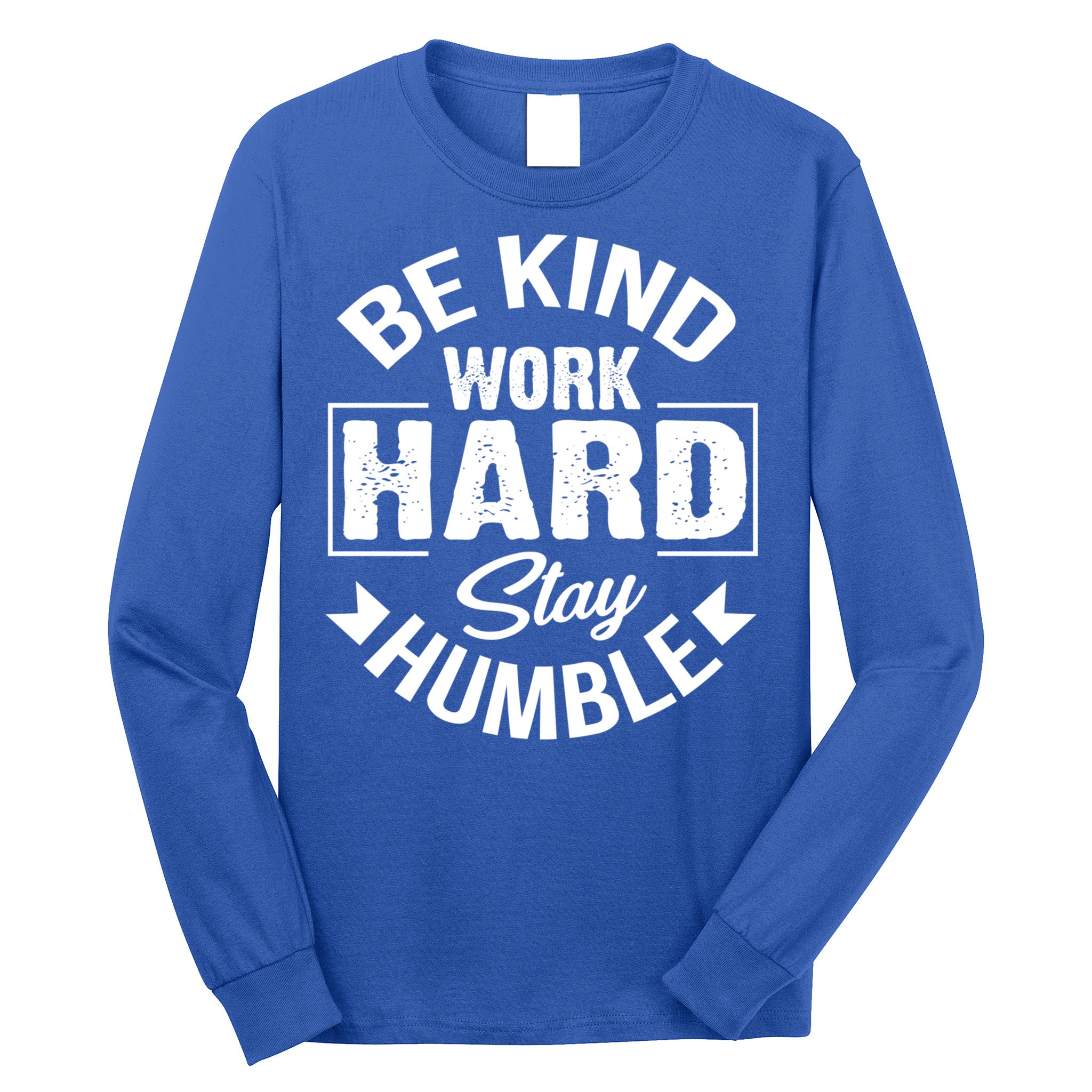 Be Kind Work Hard Stay Humble Hustle Inspiring Quotes Saying Cute Gift Long Sleeve Shirt