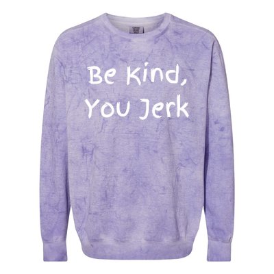 Be Kind You Jerk Gift Funny Meaningful Gift Colorblast Crewneck Sweatshirt