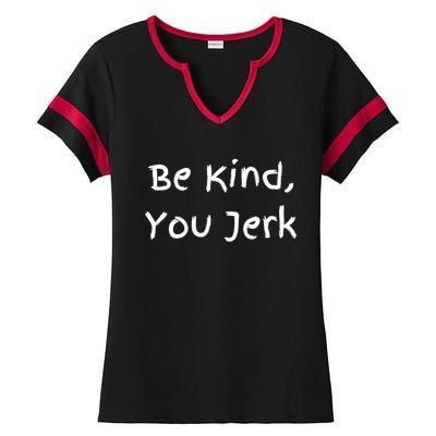 Be Kind You Jerk Gift Funny Meaningful Gift Ladies Halftime Notch Neck Tee