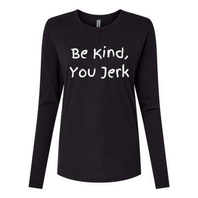 Be Kind You Jerk Gift Funny Meaningful Gift Womens Cotton Relaxed Long Sleeve T-Shirt