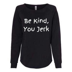 Be Kind You Jerk Gift Funny Meaningful Gift Womens California Wash Sweatshirt