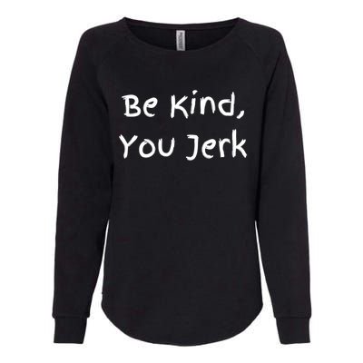 Be Kind You Jerk Gift Funny Meaningful Gift Womens California Wash Sweatshirt