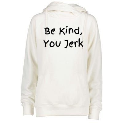 Be Kind You Jerk Gift Funny Meaningful Gift Womens Funnel Neck Pullover Hood