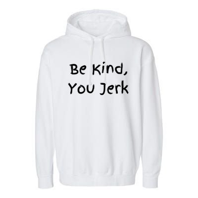 Be Kind You Jerk Gift Funny Meaningful Gift Garment-Dyed Fleece Hoodie