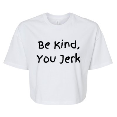 Be Kind You Jerk Gift Funny Meaningful Gift Bella+Canvas Jersey Crop Tee