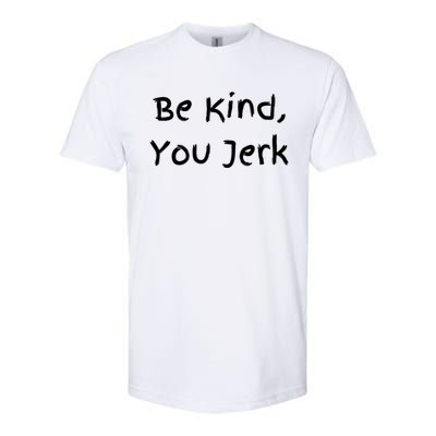 Be Kind You Jerk Gift Funny Meaningful Gift Softstyle CVC T-Shirt