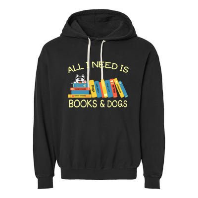 Book Lover And Dog Lovers I Need Is Books And Dogs Gift Garment-Dyed Fleece Hoodie