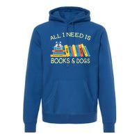 Book Lover And Dog Lovers I Need Is Books And Dogs Gift Premium Hoodie