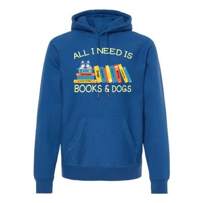 Book Lover And Dog Lovers I Need Is Books And Dogs Gift Premium Hoodie