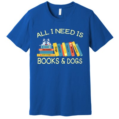 Book Lover And Dog Lovers I Need Is Books And Dogs Gift Premium T-Shirt