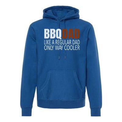 Bbqdad Like A Normal Dad Only Way Cooler Barbecue Dad Gift Premium Hoodie