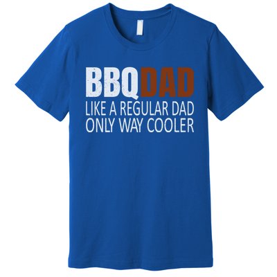 Bbqdad Like A Normal Dad Only Way Cooler Barbecue Dad Gift Premium T-Shirt