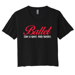 Ballet Like A Sport Only Harder Girl Ballet Dancer Women's Crop Top Tee