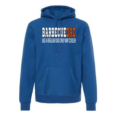 Bbqdad Like A Normal Dad Only Way Cooler Barbecue Dad Great Gift Premium Hoodie