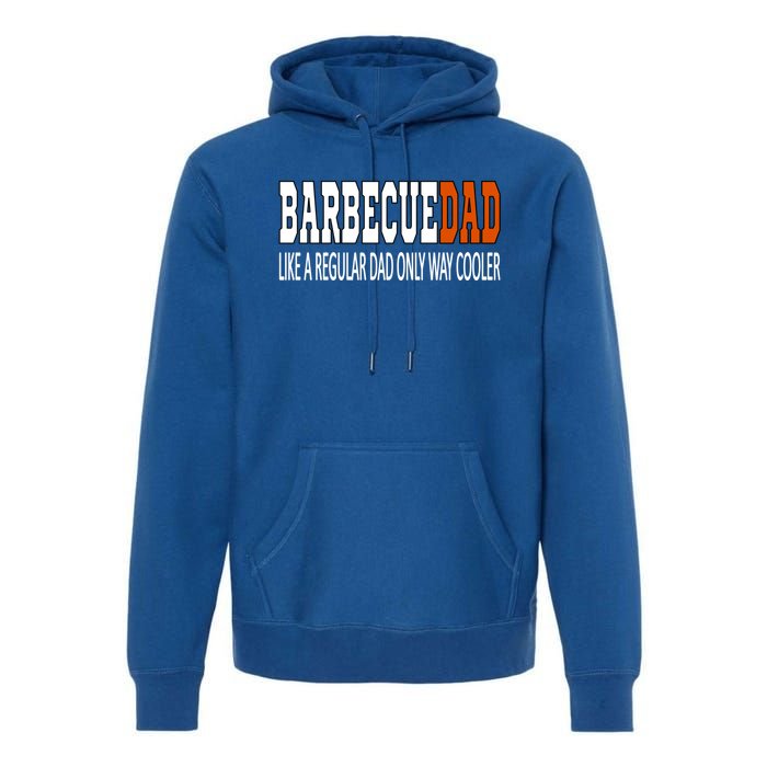 Bbqdad Like A Normal Dad Only Way Cooler Barbecue Dad Great Gift Premium Hoodie