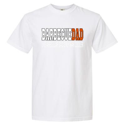 Bbqdad Like A Normal Dad Only Way Cooler Barbecue Dad Great Gift Garment-Dyed Heavyweight T-Shirt