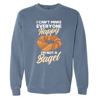 Bagel Lover Art I Cant Make Everyone Happy Im Not A Bagel Gift Garment-Dyed Sweatshirt