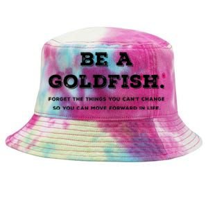 Be Like A Goldfish Forget Things You Cant Change Go Forward Tie-Dyed Bucket Hat