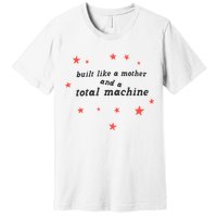 Built Like A Mother And A Total Machine All American Bitch Olivia Premium T-Shirt