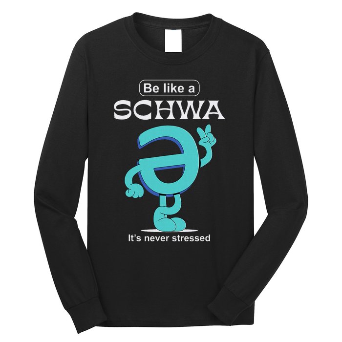 Be Like A Schwa Never Stressed Science Of Reading Teacher Long Sleeve Shirt