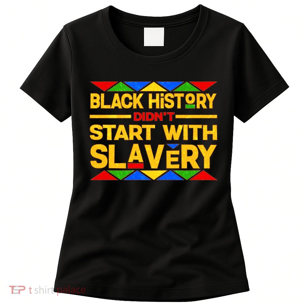 Black History Didn't Start With Slavery Womens T-Shirt