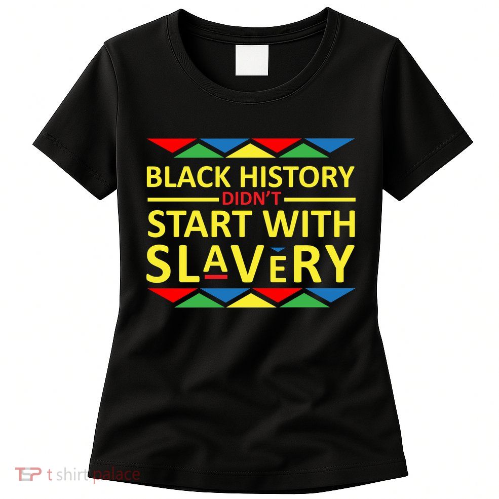 Black History Didn't Start With Slavery Colorful Womens T-Shirt