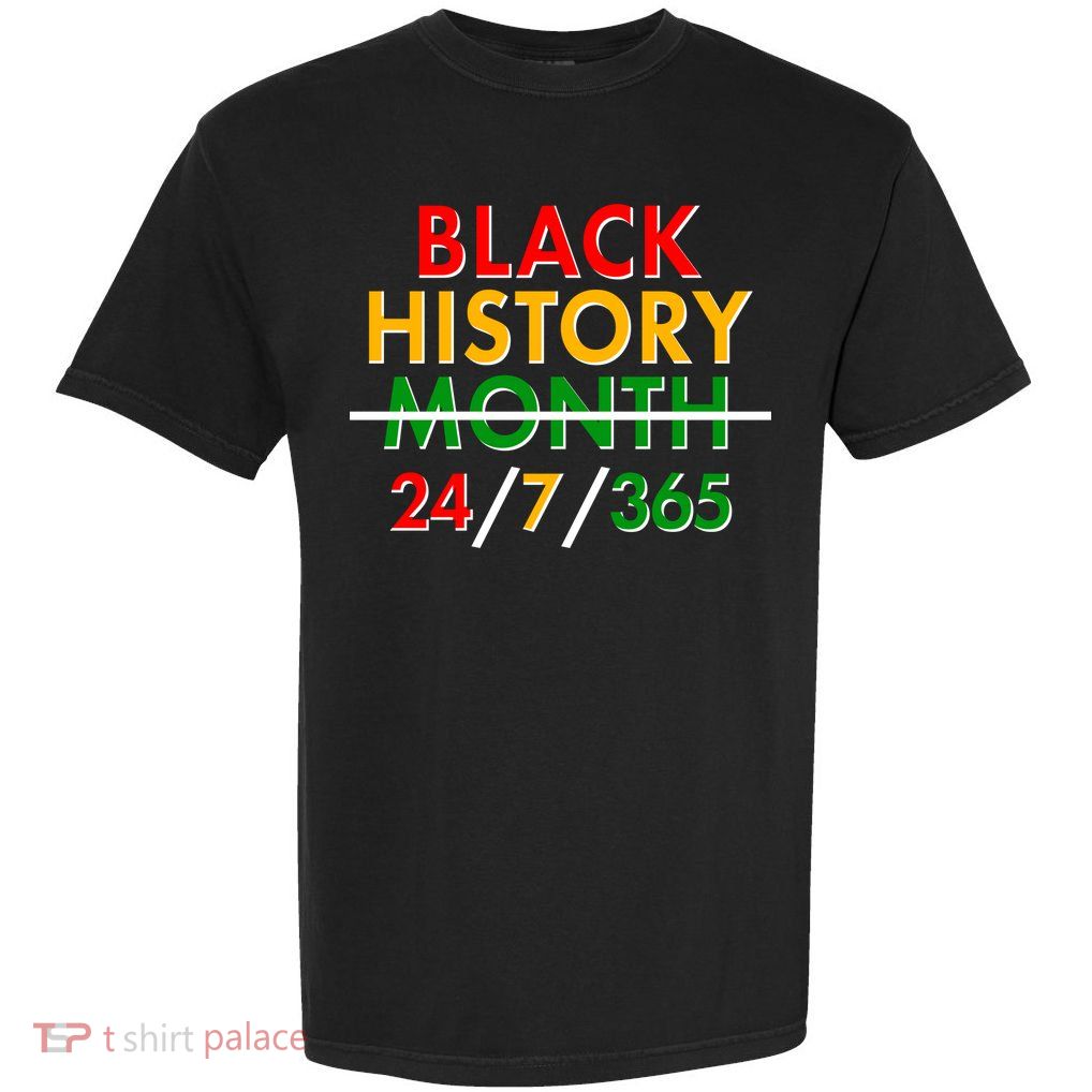 Black History Is 24/7/365 More Than A Month Garment-Dyed Heavyweight T-Shirt