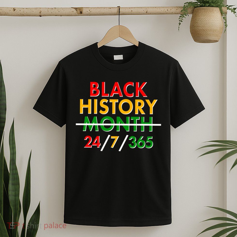 Black History Is 24/7/365 More Than A Month T-Shirt
