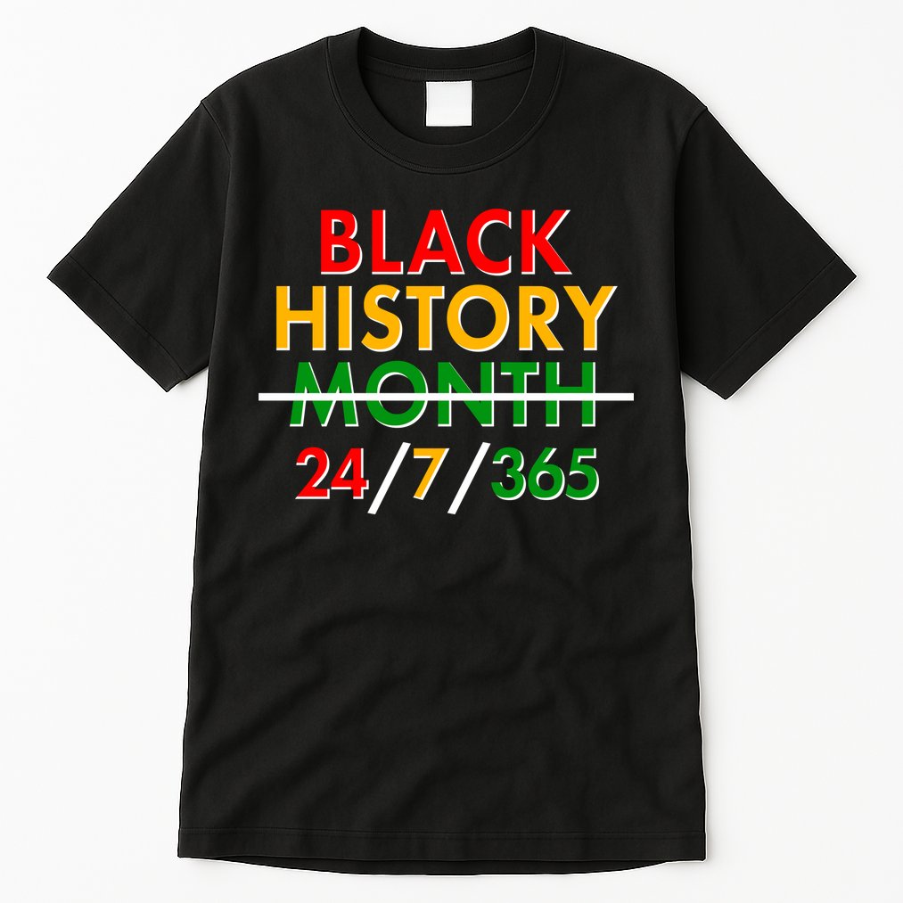 Black History Is 24/7/365 More Than A Month Tall T-Shirt