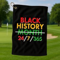 Black History Is 24/7/365 More Than A Month Golf Towel