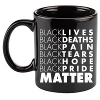 Black Lives Deaths Pain Tears Hope Pride Matter 11oz C Handle Ceramic Mug