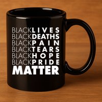 Black Lives Deaths Pain Tears Hope Pride Matter 11oz C Handle Ceramic Mug