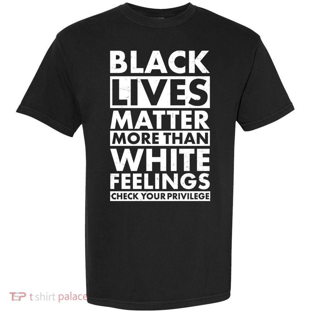 Black Lives Matter More Than White Feelings Garment-Dyed Heavyweight T-Shirt