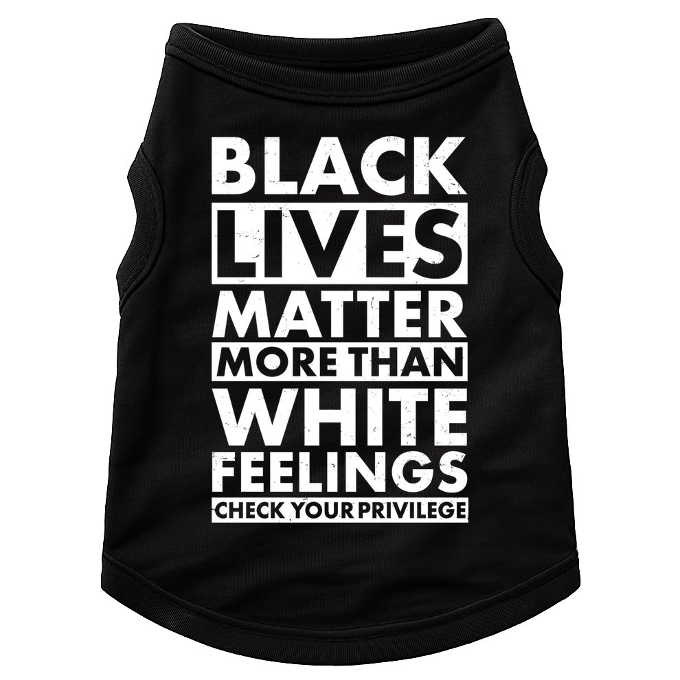 Black Lives Matter More Than White Feelings Doggie Tank