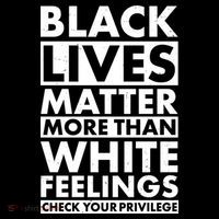 Black Lives Matter More Than White Feelings T-Shirt
