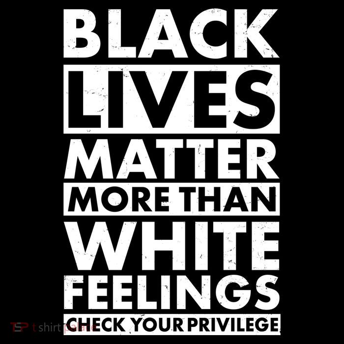 Black Lives Matter More Than White Feelings T-Shirt