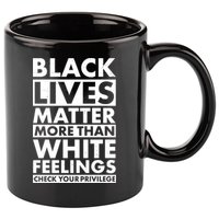 Black Lives Matter More Than White Feelings 11oz C Handle Ceramic Mug