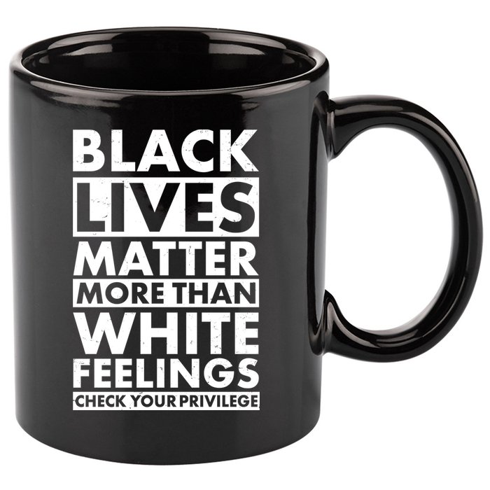 Black Lives Matter More Than White Feelings 11oz C Handle Ceramic Mug