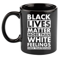 Black Lives Matter More Than White Feelings 11oz C Handle Ceramic Mug