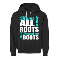 Blame It All On My Roots I Showed Up In Boots Garment-Dyed Fleece Hoodie
