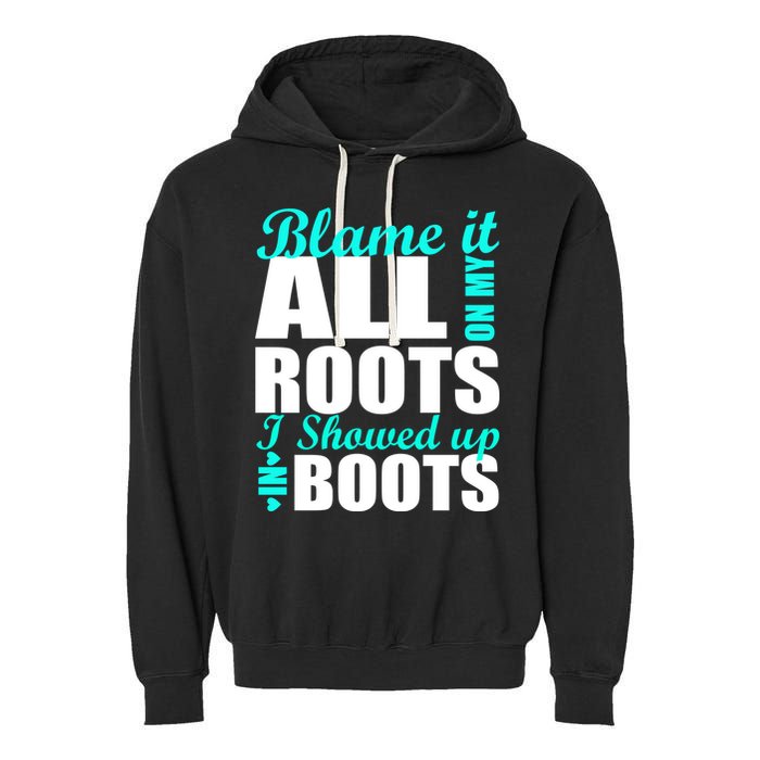 Blame It All On My Roots I Showed Up In Boots Garment-Dyed Fleece Hoodie