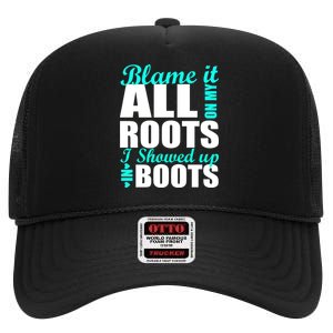 Blame It All On My Roots I Showed Up In Boots High Crown Mesh Back Trucker Hat