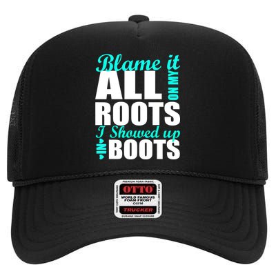 Blame It All On My Roots I Showed Up In Boots High Crown Mesh Back Trucker Hat