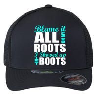Blame It All On My Roots I Showed Up In Boots Flexfit Unipanel Trucker Cap