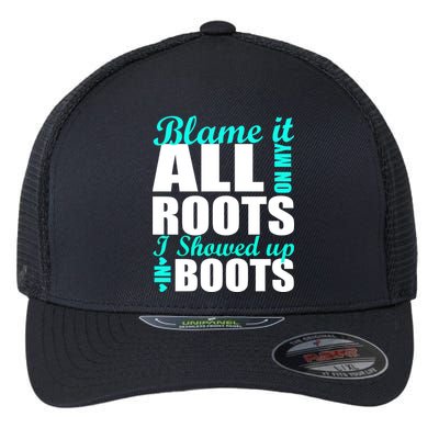 Blame It All On My Roots I Showed Up In Boots Flexfit Unipanel Trucker Cap