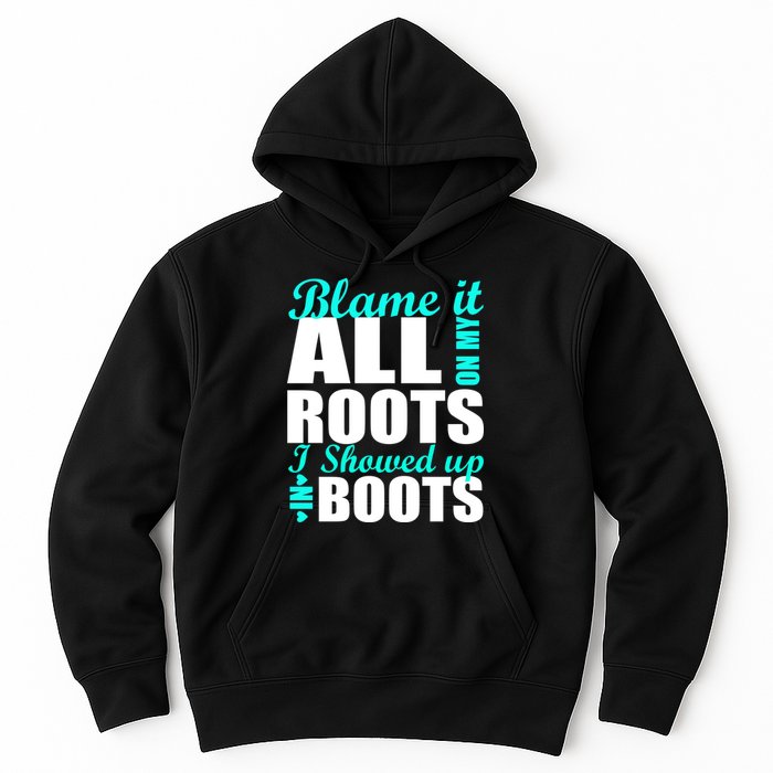 Blame It All On My Roots I Showed Up In Boots Hoodie