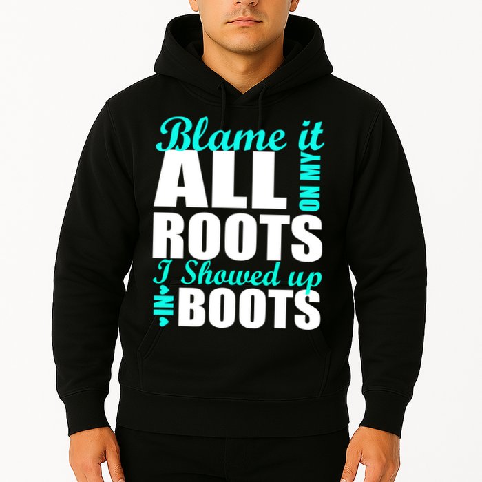 Blame It All On My Roots I Showed Up In Boots Hoodie