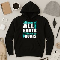 Blame It All On My Roots I Showed Up In Boots Hoodie
